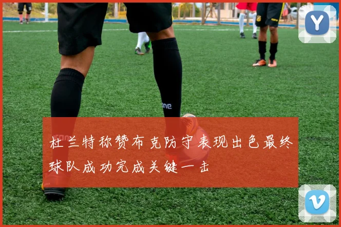 杜兰特称赞布克防守表现出色最终球队成功完成关键一击