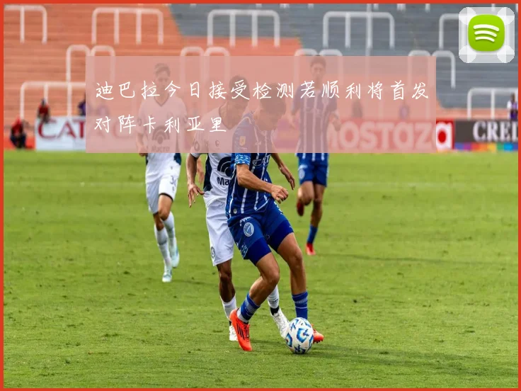 迪巴拉今日接受检测若顺利将首发对阵卡利亚里