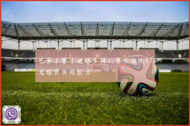 巴萨本赛季进球多样化费兰领衔15名球员共同发力