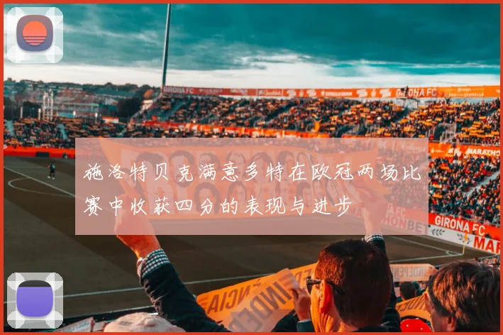 施洛特贝克满意多特在欧冠两场比赛中收获四分的表现与进步