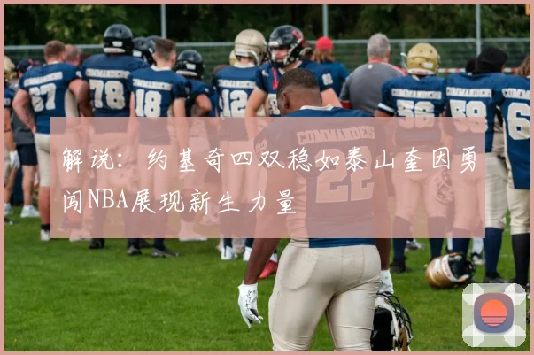 解说：约基奇四双稳如泰山奎因勇闯NBA展现新生力量